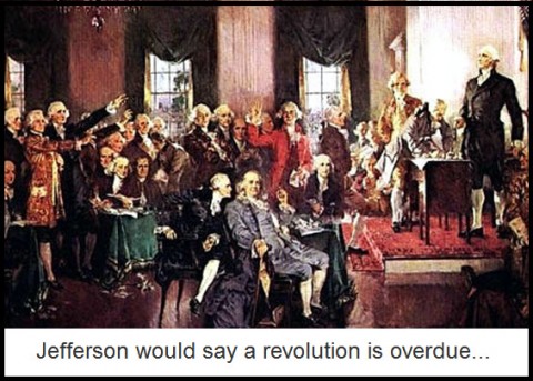 Jefferson would say a revolution is overdue...