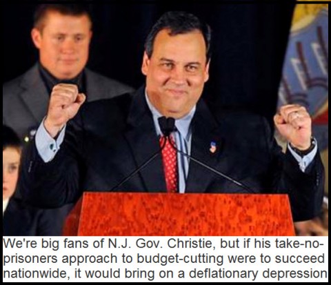 We're big fans of N.J. Gov. Christie but if his take-no-prisoners approach to budget-cutting were to succeed nationwide, it would bring on a deflationary depression